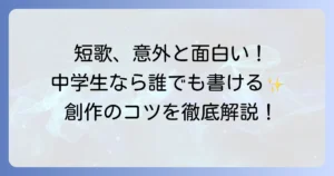 短歌は中学生にとって面白い！今日から始める創作のコツと魅力
