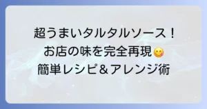 超うまいタルタルソースの作り方！お店の味を自宅で再現するコツとアレンジ