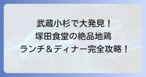 塚田食堂武蔵小杉の魅力を徹底解説！ランチからディナーまで楽しめる人気の秘密