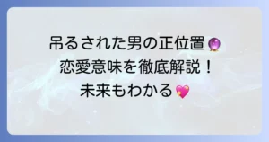 吊るされた男の正位置が示す恋愛の意味を徹底解説！相手の気持ちから未来まで