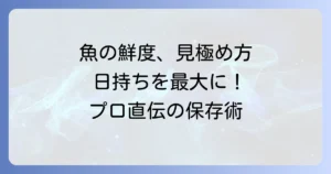 釣った魚の日持ちを最大限に延ばす保存方法と鮮度を見極めるコツ