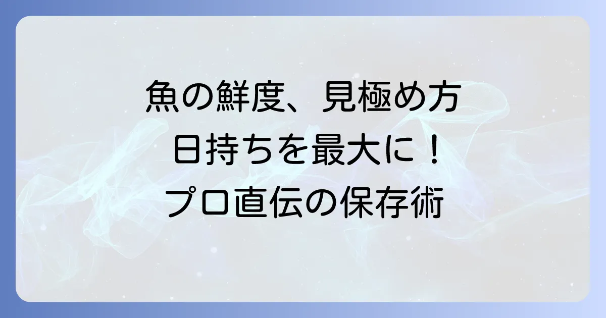 釣った魚の日持ちを最大限に延ばす保存方法と鮮度を見極めるコツ