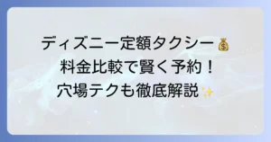 ディズニー定額タクシーを安く予約する方法：料金比較と選び方