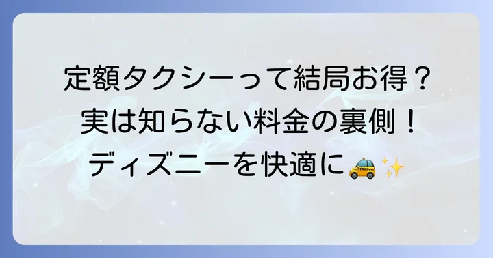 ディズニー定額タクシーが「安い」と感じる理由とメリット