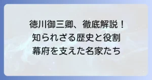 徳川御三卿、田安家・一橋家・清水家の歴史と役割を徹底解説