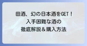 田酒取扱店を徹底解説！入手困難な幻の日本酒を見つける方法