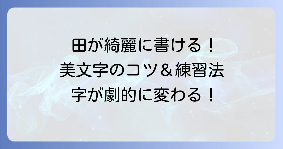 「田」を綺麗に書く方法:美文字のコツと練習法で上達する
