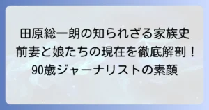 田原総一朗氏、前妻との結婚から離婚、現在の家族までを徹底解説