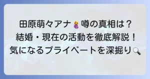 田原萌々アナは妊娠中？噂の真相と結婚・現在の活動を徹底解説
