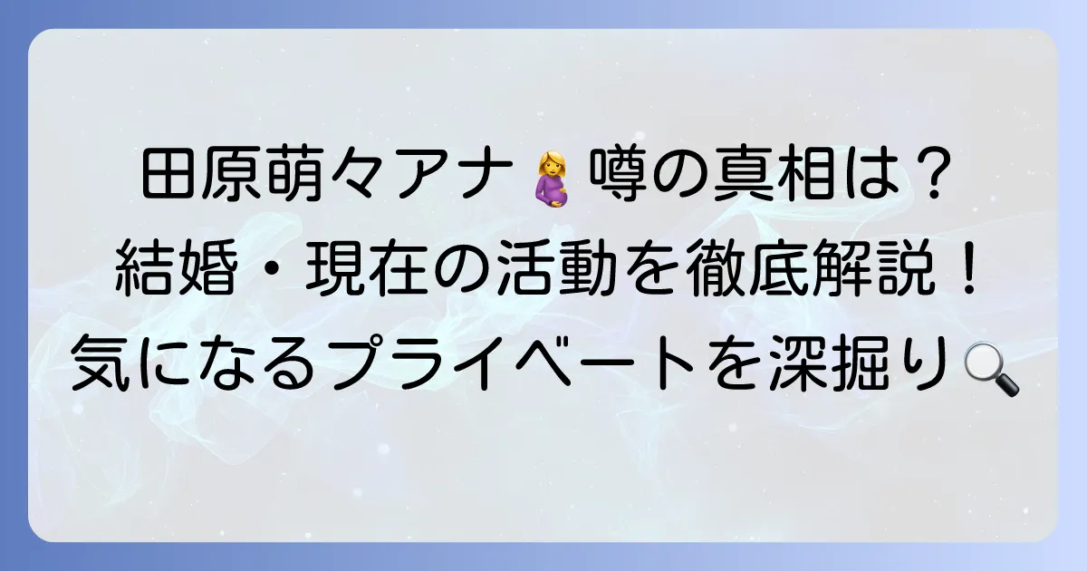 田原萌々アナは妊娠中？噂の真相と結婚・現在の活動を徹底解説