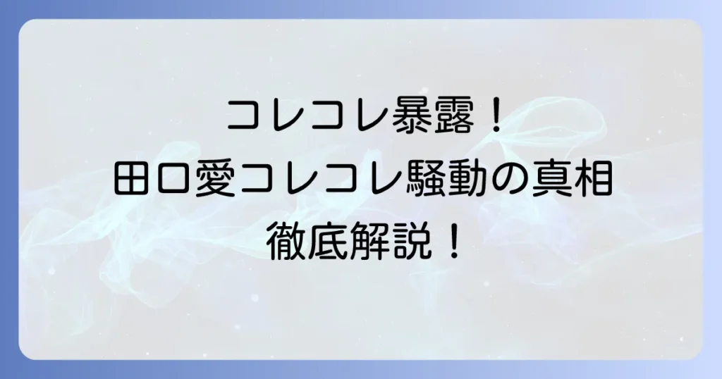 田口愛氏とコレコレ氏の騒動の真相を徹底解説！経緯から現在の状況まで