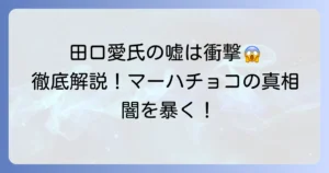 田口愛氏の「嘘」の真相を徹底解説！マーハチョコレートの疑惑と経緯