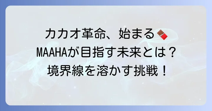 MAAHAチョコレートが目指す「境界線を溶かす」カカオ革命