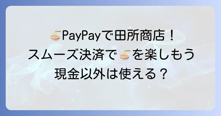 田所商店でPayPayは利用可能!スムーズな決済で美味しいラーメンを