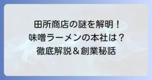 田所商店本社所在地と会社概要：味噌ラーメン専門店の魅力に迫る