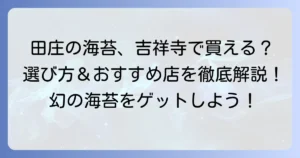 田庄の海苔は吉祥寺で買える？購入方法と絶品高級海苔の選び方