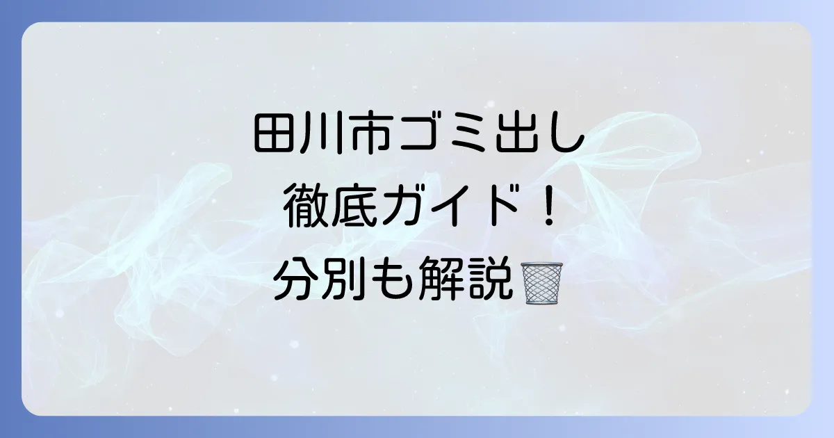 田川市のゴミ収集日を徹底解説！分別方法と出す際の注意点