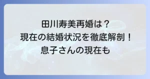 田川寿美の再婚相手は？現在の結婚状況と元夫・子供について徹底解説