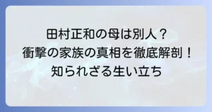 田村正和の母親が違うという噂の真相は？家族構成と生い立ちを徹底解説