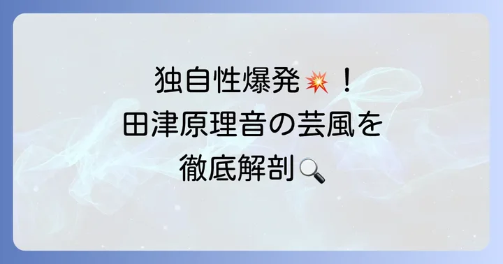 田津原理音の魅力と独特な芸風を深掘り