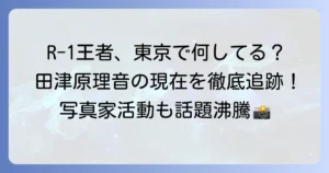 田津原理音の現在の活動を徹底解説！R-1王者・田津原理音の東京での挑戦と最新情報