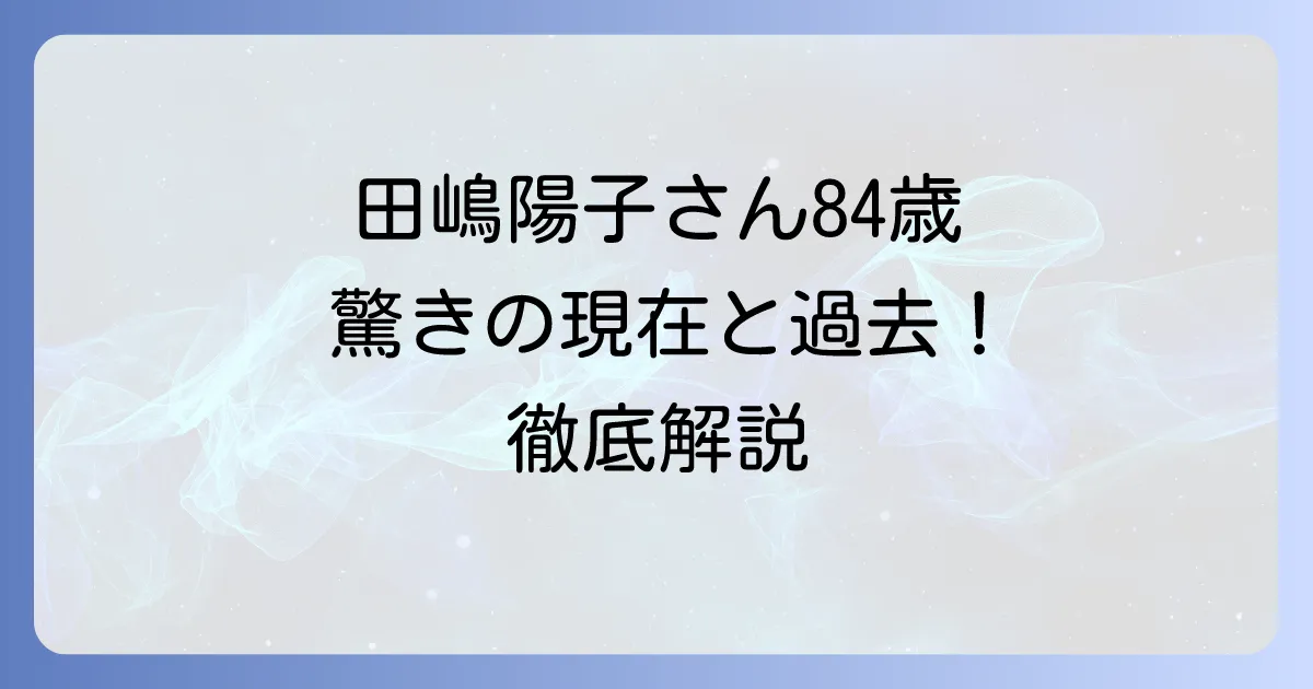 田嶋陽子さんの年齢は？多岐にわたるキャリアと現在の活動を徹底解説
