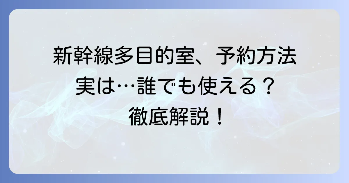 東海道新幹線の多目的室は予約できる?利用方法と条件を徹底解説