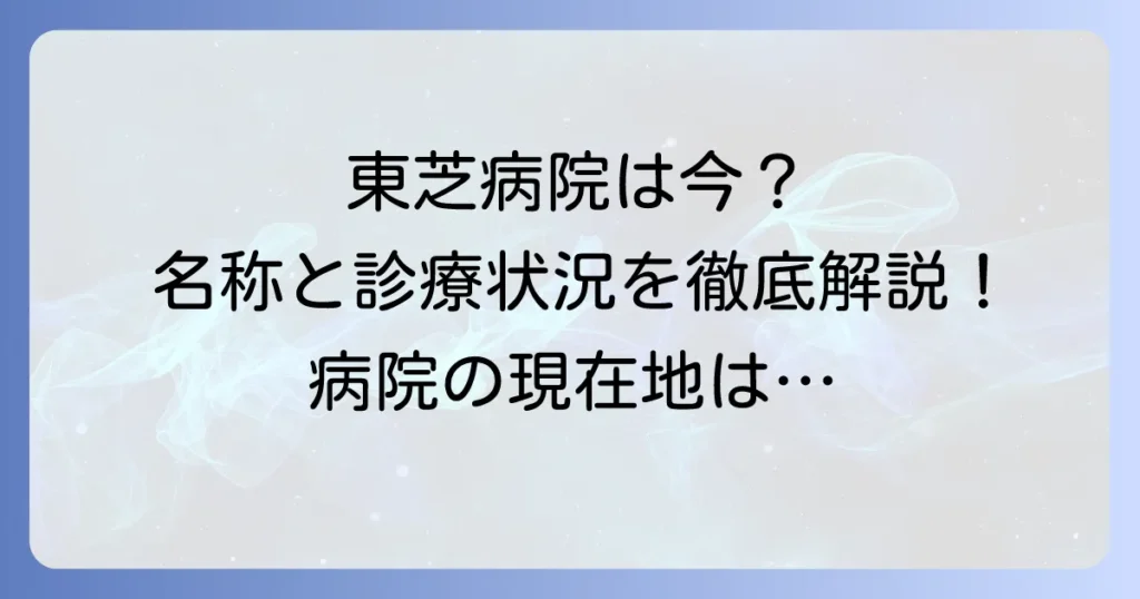 東芝病院はなくなった？現在の名称と診療状況を徹底解説