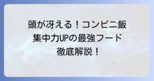 頭が冴える食べ物：コンビニで手軽にゲット！集中力アップにおすすめの最強フードを徹底解説