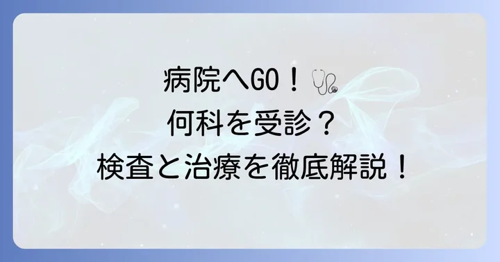 病院で受診する際のポイントと検査内容