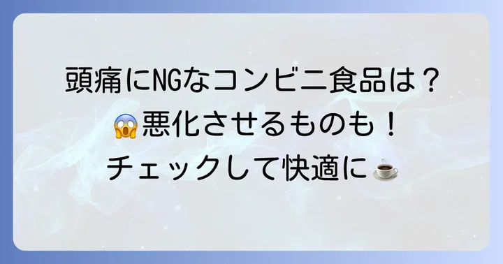 頭痛時に避けたいコンビニ食品と飲み物