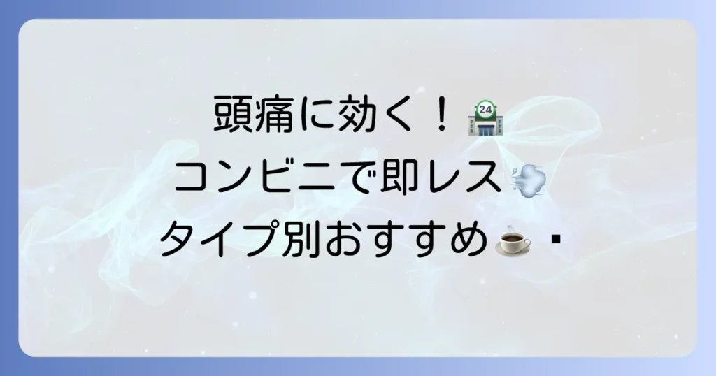 コンビニで手軽に！頭痛に効く飲み物、タイプ別おすすめと選び方