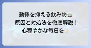 動悸を抑える飲み物で心穏やかに！その原因と避けるべき飲料、対処法を徹底解説