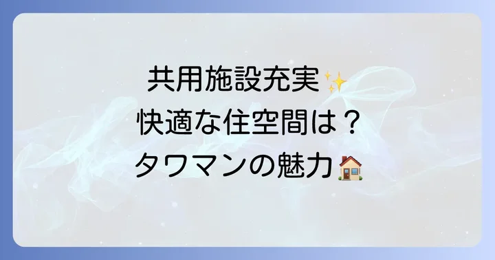 タワーマンションならではの共用施設と快適な住空間
