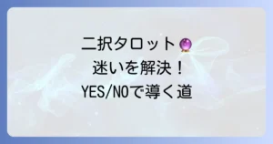 二択タロットで迷いを解決！効果的な質問と読み解くコツ