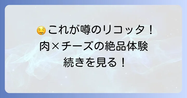 絶品メニューを徹底解剖!肉料理とリコッタチーズの逸品