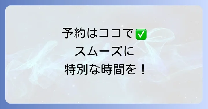 予約方法と利用シーン!スムーズな来店で特別な時間を