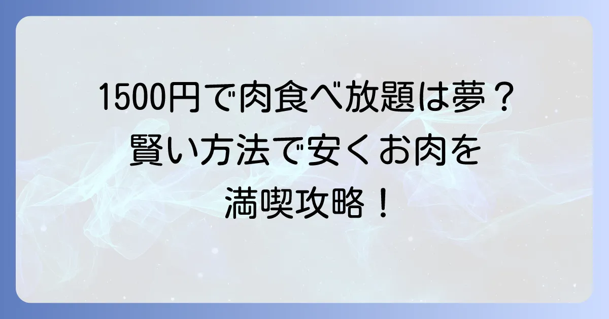肉流通センターの食べ放題は1500円で本当に可能？安くお肉を堪能する賢い方法