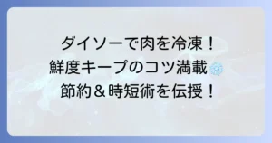 ダイソーのタッパーで肉を冷凍保存！鮮度と美味しさを守る方法