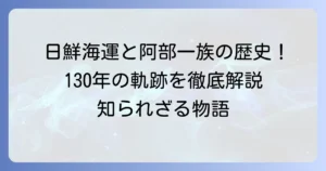 日鮮海運と阿部一族の歴史から現在まで徹底解説