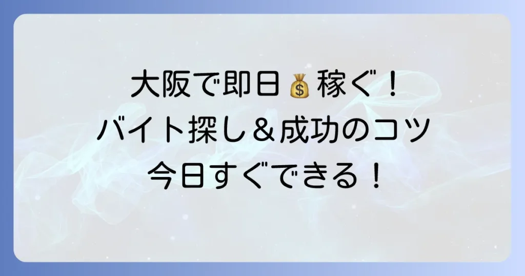 大阪で日雇いバイト！即日払いで今すぐ稼ぐ方法：おすすめ求人の探し方と成功のコツ