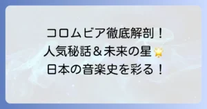 日本コロムビア所属タレントを徹底解説！人気アーティストから新人発掘まで