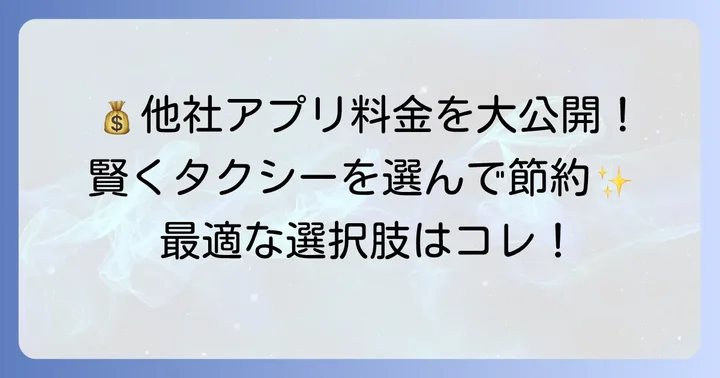 他社タクシーアプリ・サービスの迎車料金と比較！最適な選択肢を見つける