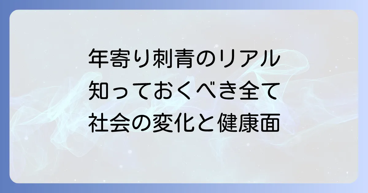 年寄り刺青のリアル:高齢者のタトゥーが増える背景と知るべきこと全て