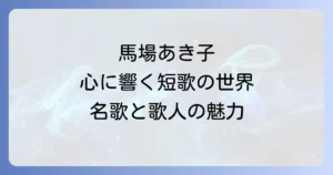 馬場あき子短歌の代表作を厳選紹介！時代を超えて心に響く名歌と歌人の魅力