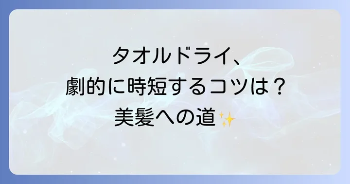 髪の毛速攻で乾かす！効果的なタオルドライの進め方