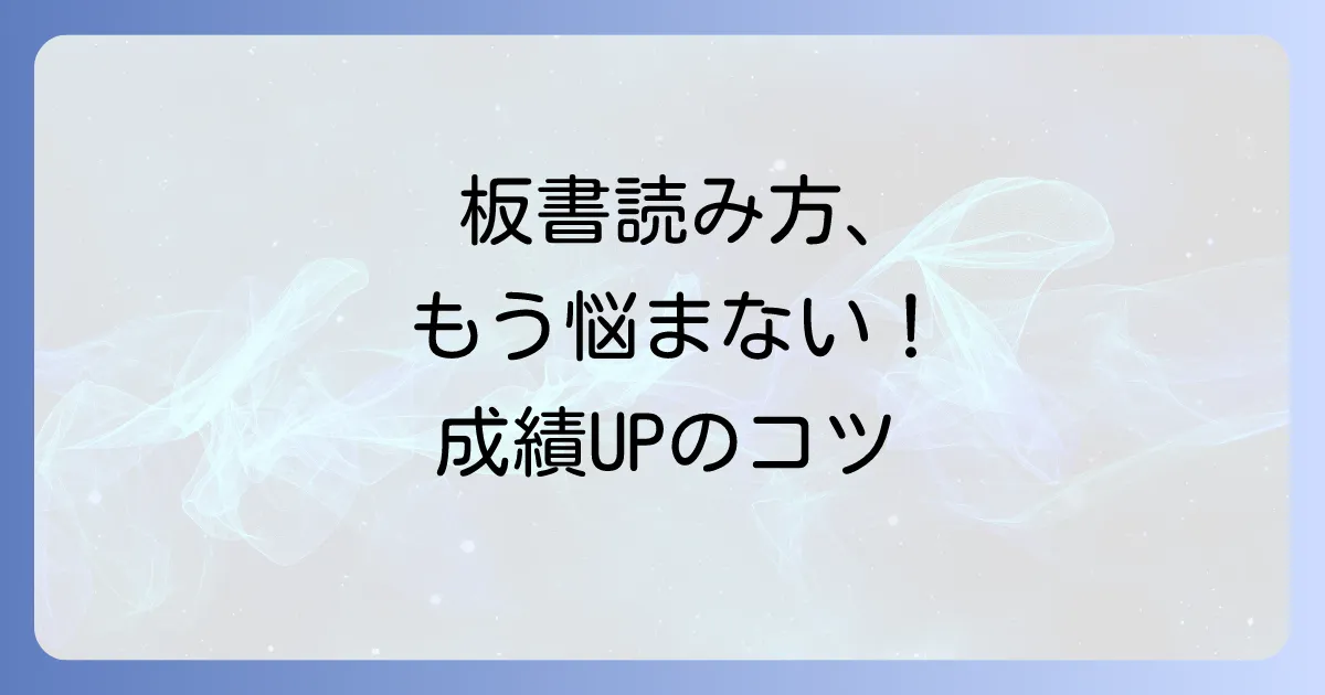 板書の読み方を徹底解説！授業内容を確実に理解し、成績を高める方法