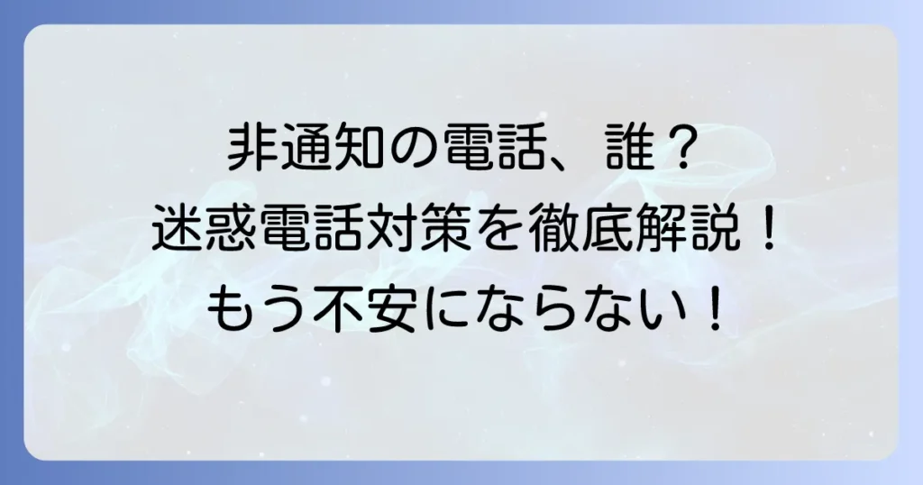 非通知の逆探知はできる？迷惑電話の発信元特定方法と効果的な対策を徹底解説