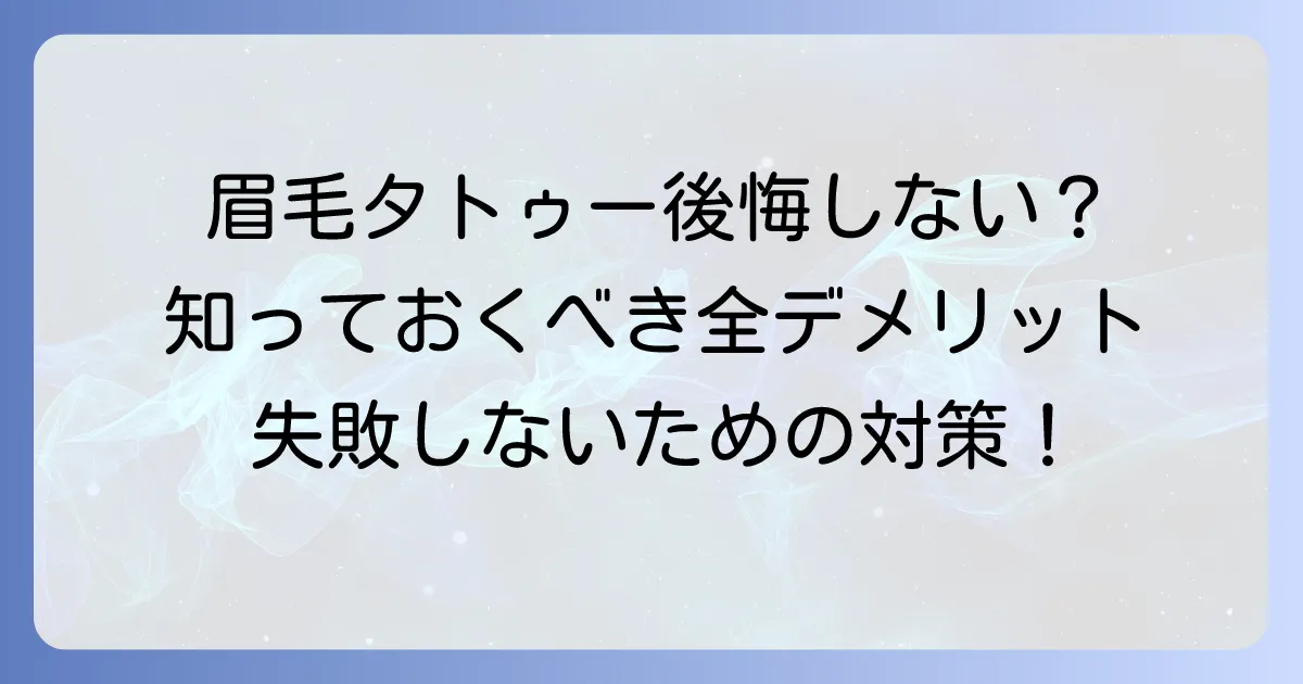 眉毛タトゥーのデメリットを徹底解説！後悔しないための注意点と対策