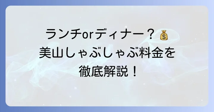 美山しゃぶしゃぶの料金体系を徹底解説！ランチとディナーの値段